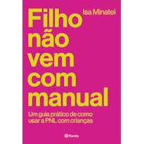FILHO NÃO VEM COM MANUAL: UM GUIA PRÁTICO DE COMO USAR A PNL COM CRIANÇAS
