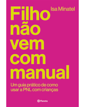 FILHO NÃO VEM COM MANUAL: UM GUIA PRÁTICO DE COMO USAR A PNL COM CRIANÇAS