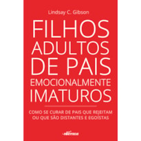 FILHOS ADULTOS DE PAIS EMOCIONALMENTE IMATUROS: COMO SE CURAR DE PAIS QUE REJEITAM OU QUE SÃO DISTANTES E EGOÍSTAS