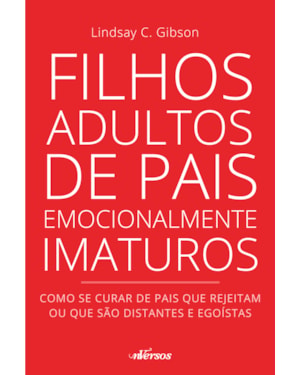 FILHOS ADULTOS DE PAIS EMOCIONALMENTE IMATUROS: COMO SE CURAR DE PAIS QUE REJEITAM OU QUE SÃO DISTANTES E EGOÍSTAS
