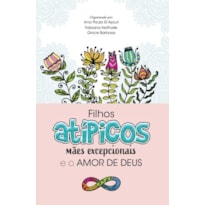 Filhos atípicos, mães excepcionais e o amor de Deus: Como mães atípicas encontraram suporte no amor de Deus em meio os desafios diários
