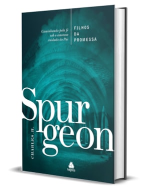 Filhos da Promessa - Spurgeon: Caminhando pela fé sob o amoroso cuidado do pai