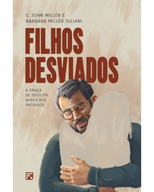 FILHOS DESVIADOS: A GRAÇA DE DEUS EM BUSCA DOS PRÓDIGOS