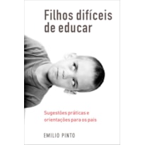 FILHOS DIFÍCEIS DE EDUCAR: SUGESTÕES PRÁTICAS E ORIENTAÇÕES PARA OS PAIS