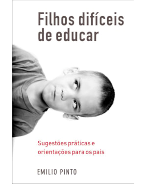 FILHOS DIFÍCEIS DE EDUCAR: SUGESTÕES PRÁTICAS E ORIENTAÇÕES PARA OS PAIS