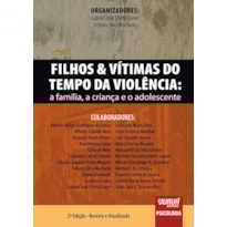 FILHOS & VÍTIMAS DO TEMPO DA VIOLÊNCIA - A FAMÍLIA, A CRIANÇA E O ADOLESCENTE