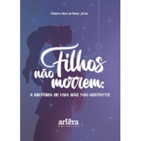 FILHOS NÃO MORREM:: A HISTÓRIA DE UMA MÃE NÃO GESTANTE