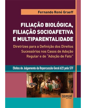 FILIAÇÃO BIOLÓGICA, FILIAÇÃO SOCIOAFETIVA E MULTIPARENTALIDADE - DIRETRIZES PARA A DEFINIÇÃO DOS DIREITOS SUCESSÓRIOS NOS CASOS DE ADOÇÃO REGULAR E DE 