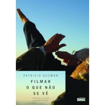 FILMAR O QUE NÃO SE VÊ: UM MODO DE FAZER DOCUMENTÁRIOS FILMAR O QUE NÃO SE VÊ: UM MODO DE FAZER DOCUMENTÁRIOS