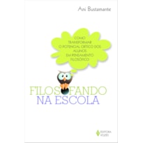 FILOSOFANDO NA ESCOLA - COMO TRANSFORMAR O POTENCIAL CRÍTICO DOS ALUNOS EM PENSAMENTO FILOSÓFICO