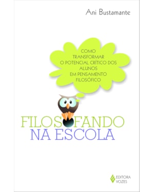 FILOSOFANDO NA ESCOLA - COMO TRANSFORMAR O POTENCIAL CRÍTICO DOS ALUNOS EM PENSAMENTO FILOSÓFICO