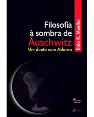 FILOSOFIA A SOMBRA DE AUSCHWITZ - UM DUETO COM ADORNO