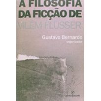 FILOSOFIA DA FICCAO DE VILEM FLUSSER, A FILOSOFIA DA FICCAO DE VILEM FLUSSER, A