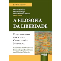 FILOSOFIA DA LIBERDADE FUNDAMENTOS, A - PARA UMA COSMOVISÃO MODERNA - RESULTADOS DA OBSERVAÇÃO INTERIOR SEGUNDO O MÉTODO DAS CIÊNCIAS NATURAIS