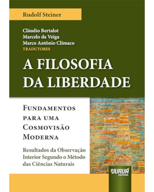 FILOSOFIA DA LIBERDADE FUNDAMENTOS, A - PARA UMA COSMOVISÃO MODERNA - RESULTADOS DA OBSERVAÇÃO INTERIOR SEGUNDO O MÉTODO DAS CIÊNCIAS NATURAIS