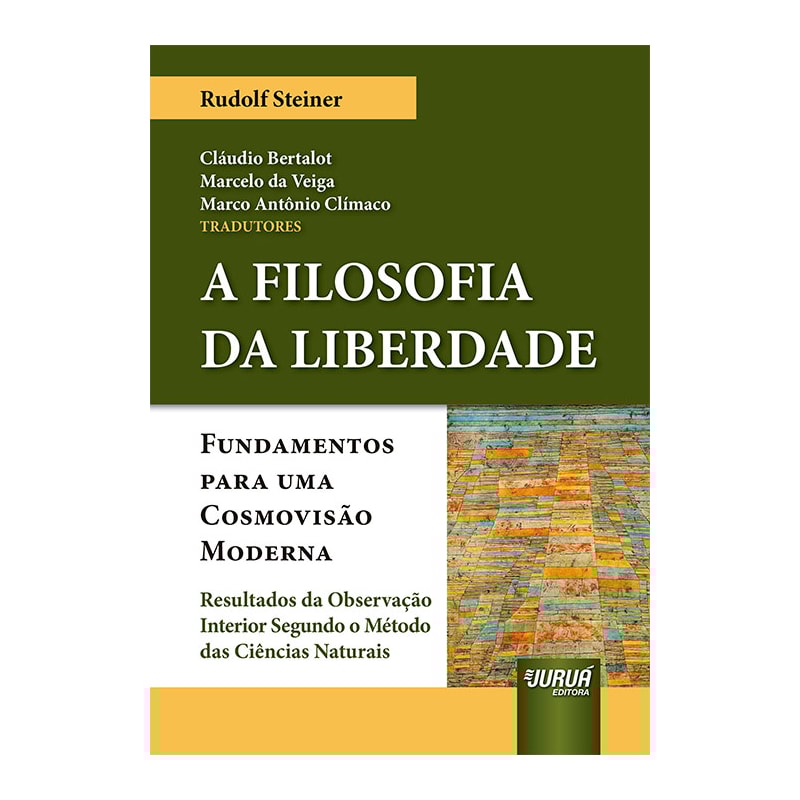 FILOSOFIA DA LIBERDADE FUNDAMENTOS, A - PARA UMA COSMOVISÃO MODERNA - RESULTADOS DA OBSERVAÇÃO INTERIOR SEGUNDO O MÉTODO DAS CIÊNCIAS NATURAIS