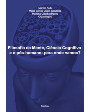 FILOSOFIA DA MENTE, CIÊNCIA COGNITIVA E O PÓS-HUMANO: PARA ONDE VAMOS?