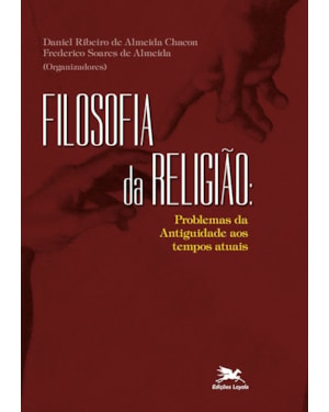 FILOSOFIA DA RELIGIÃO: PROBLEMAS DA ANTIGUIDADE AOS TEMPOS ATUAIS
