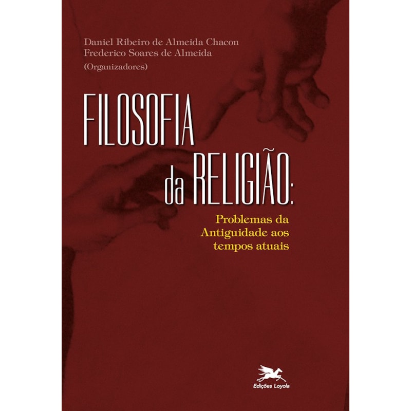 FILOSOFIA DA RELIGIÃO: PROBLEMAS DA ANTIGUIDADE AOS TEMPOS ATUAIS