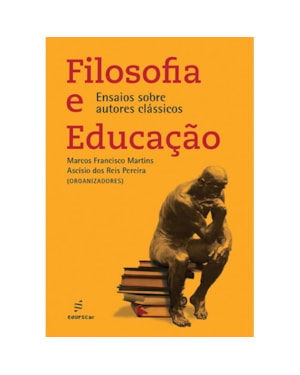 FILOSOFIA E EDUCAÇÃO - ENSAIOS SOBRE AUTORES CLÁSSICOS