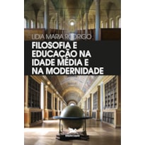 FILOSOFIA E EDUCAÇÃO NA IDADE MÉDIA E NA MODERNIDADE