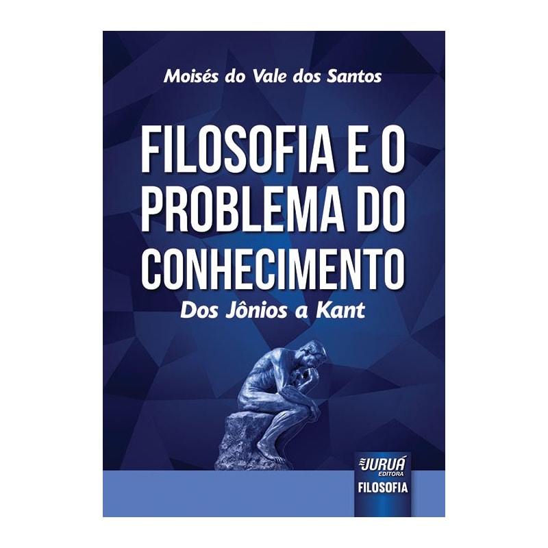 FILOSOFIA E O PROBLEMA DO CONHECIMENTO - DOS JÔNIOS A KANT