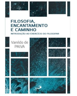 Filosofia, Encantamento e Caminho: Introdução ao Exercício do Filosofar