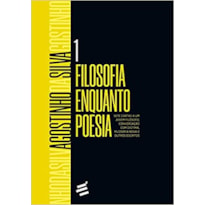 FILOSOFIA ENQUANTO POESIA: SETE CARTAS A UM JOVEM FILÓSOFO, CONVERSAÇÃO COM DIOTIMA, FILOSOFIA NOVA E OUTROS ESCRITOS - VOLUME 1