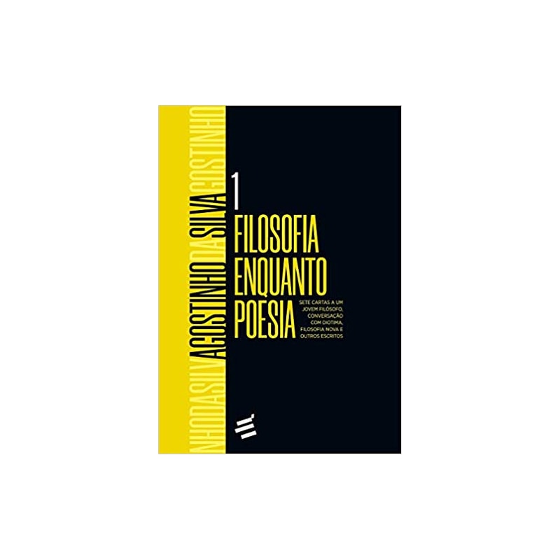 FILOSOFIA ENQUANTO POESIA: SETE CARTAS A UM JOVEM FILÓSOFO, CONVERSAÇÃO COM DIOTIMA, FILOSOFIA NOVA E OUTROS ESCRITOS - VOLUME 1