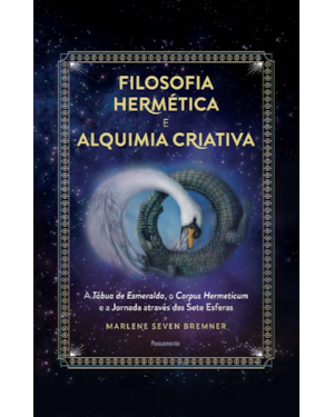 Filosofia hermética e alquimia criativa: a tábua de esmeralda, o corpus hermeticum e a jornada através das sete esferas