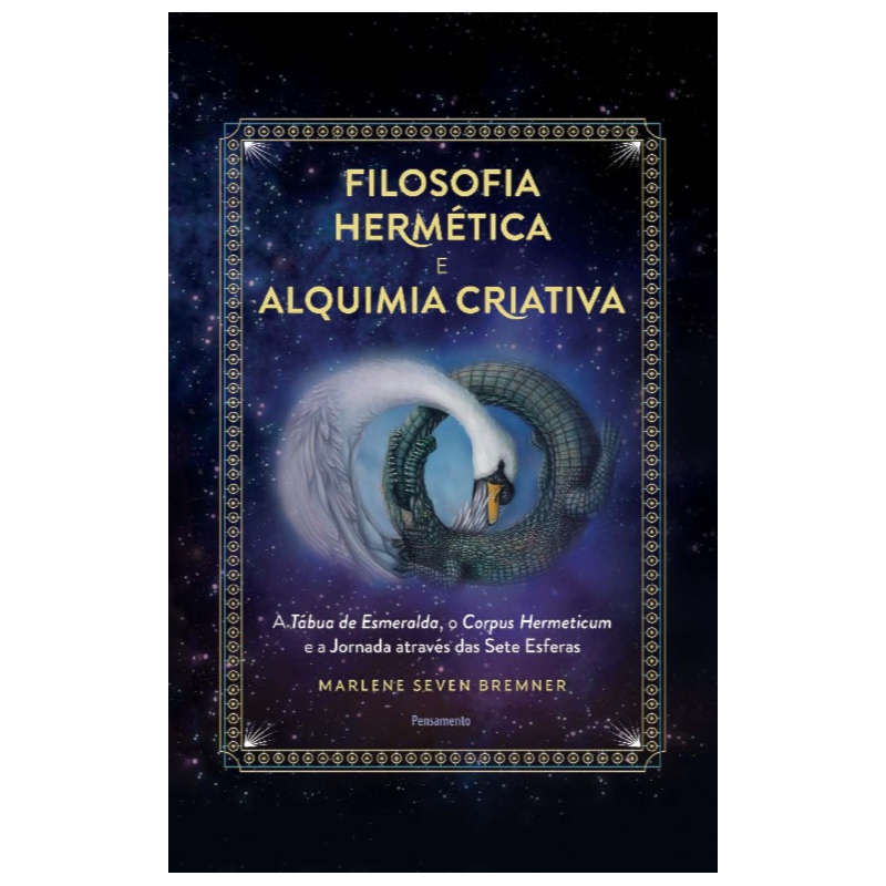 Filosofia hermética e alquimia criativa: a tábua de esmeralda, o corpus hermeticum e a jornada através das sete esferas