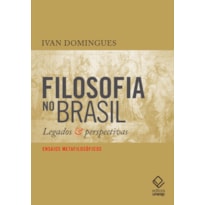 FILOSOFIA NO BRASIL - LEGADOS E PERSPECTIVAS - ENSAIOS METAFILOSÓFICOS