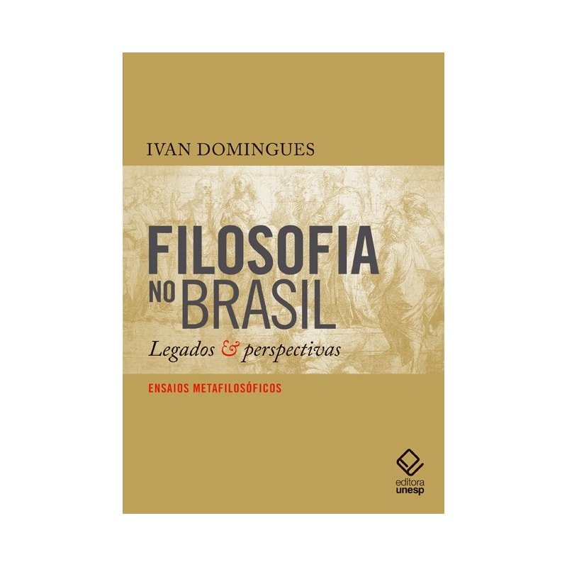 FILOSOFIA NO BRASIL: LEGADOS E PERSPECTIVAS - ENSAIOS METAFILOSÓFICOS