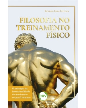 FILOSOFIA NO TREINAMENTO FÍSICO: O PRINCÍPIO DA INTENCIONALIDADE DO MOVIMENTO CORPORAL HUMANO