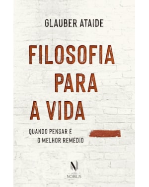 FILOSOFIA PARA A VIDA: QUANDO PENSAR É O MELHOR REMÉDIO