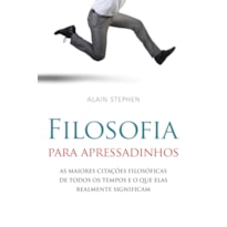 Filosofia para apressadinhos: as maiores citações filosóficas de todos os tempos e o que elas realmente significam