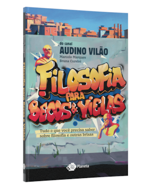 FILOSOFIA PARA BECOS E VIELAS: TUDO O QUE VOCÊ PRECISA SABER SOBRE FILOSOFIA E OUTRAS BRISAS