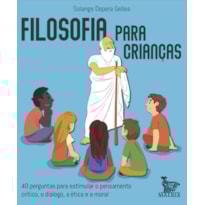 FILOSOFIA PARA CRIANÇAS: 40 PERGUNTAS PARA ESTIMULAR O PENSAMENTO CRITICO, O DIÁLOGO, A ÉTICA E A MORAL