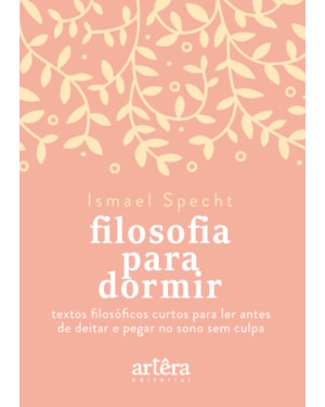 FILOSOFIA PARA DORMIR: TEXTOS FILOSÓFICOS CURTOS PARA LER ANTES DE DEITAR E PEGAR NO SONO SEM CULPA