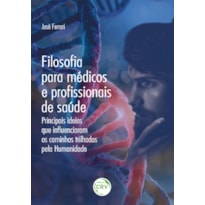 FILOSOFIA PARA MÉDICOS E PROFISSIONAIS DE SAÚDE: PRINCIPAIS IDEIAS QUE INFLUENCIARAM OS CAMINHOS TRILHADOS PELA HUMANIDADE