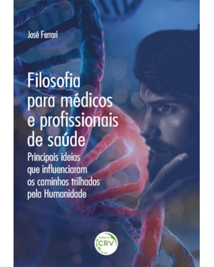 FILOSOFIA PARA MÉDICOS E PROFISSIONAIS DE SAÚDE: PRINCIPAIS IDEIAS QUE INFLUENCIARAM OS CAMINHOS TRILHADOS PELA HUMANIDADE