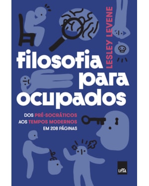 FILOSOFIA PARA OCUPADOS - DOS PRÉ-SOCRÁTICOS AOS TEMPOS MODERNOS EM 208 PÁGINAS