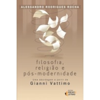 FILOSOFIA RELIGIAO E POS MODERNIDADE - UMA ABORDAGEM A APRTIR DE GIANNI VAT - 1ª