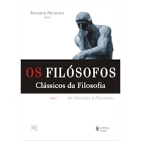 FILÓSOFOS - CLÁSSICOS DA FILOSOFIA VOL. I: DE SÓCRATES A ROUSSEAU