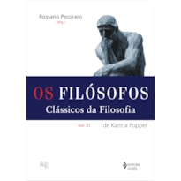 FILÓSOFOS - CLÁSSICOS DA FILOSOFIA VOL. II: DE KANT A POPPER