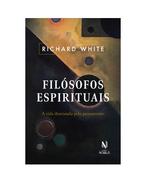 FILÓSOFOS ESPIRITUAIS: A VIDA ILUMINADA PELO PENSAMENTO