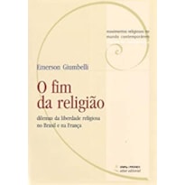 FIM DA RELIGIÃO, O - DILEMAS DA LIBERDADE RELIGIOSA NO BRASIL E NA FRANÇA