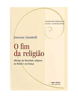FIM DA RELIGIÃO, O - DILEMAS DA LIBERDADE RELIGIOSA NO BRASIL E NA FRANÇA