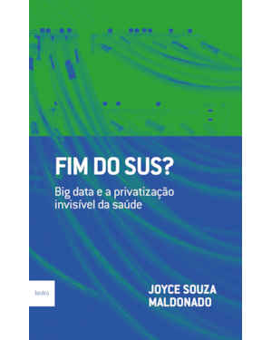 FIM DO SUS?: BIG DATA E A PRIVATIZAÇÃO INVISÍVEL DA SAÚDE