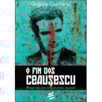 FIM DOS CEAUSESCU, O - MORRA FUZILADO COMO UM ANIMAL SELVAGEM